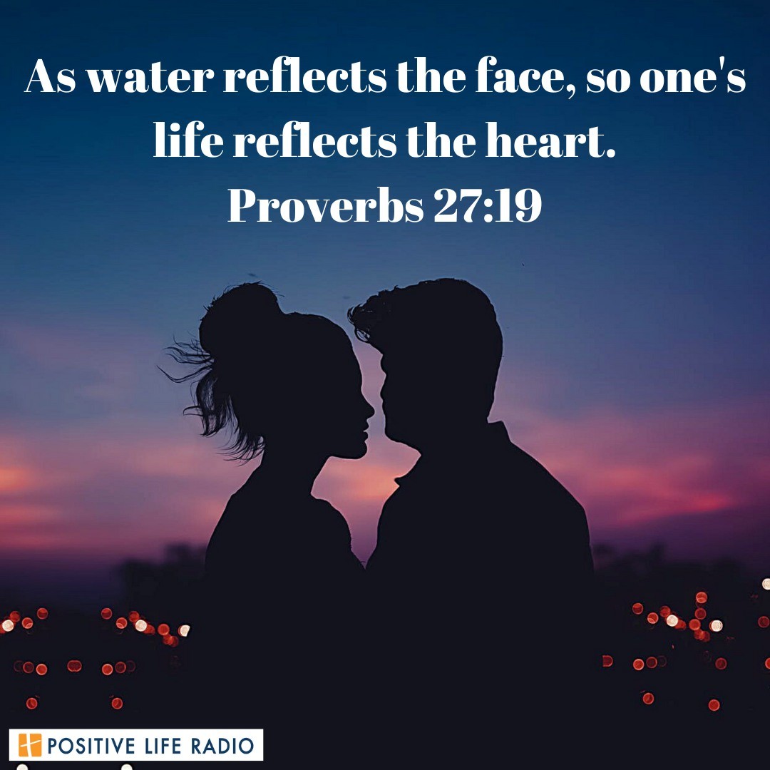 As water reflects the face, so one's life reflects the heart.
Proverbs 27:19
 #Positiveliferadio #heart #love