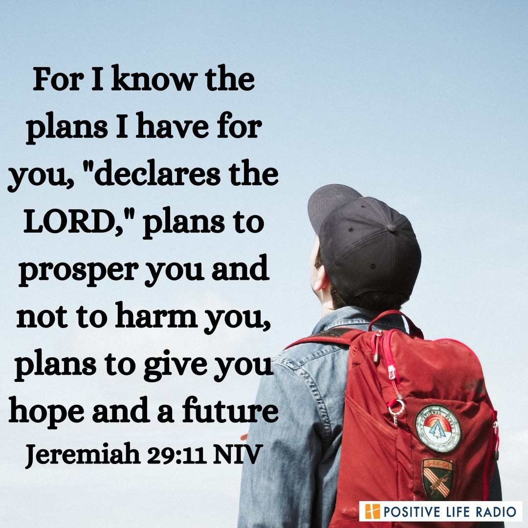 "For I know the plans I have for you, 'declares the LORD,' plans to prosper you and not to harm you, plans to give you hope and a future." - Jeremiah 29:11
