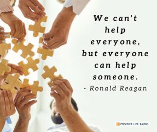 We can't help everyone, but everyone can help someone. 
- Ronald Reagan
 #positiveliferadio #helpothers