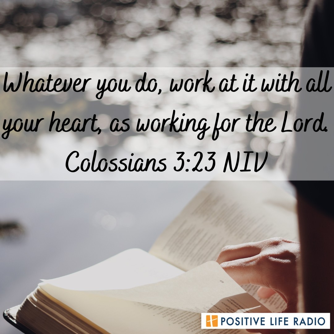 Whatever you do, work at it with all your heart, as working for the Lord.
Colossians 3:23 NIV
 #Positiveliferadio #heart #workingfortheLord
