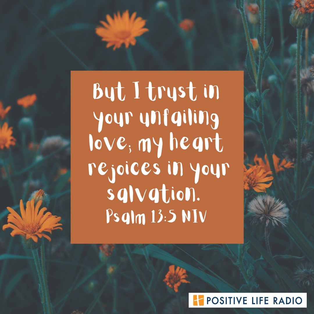 I trust in your unfailing love Psalm 13:5

 #Positiveliferadio #givehope