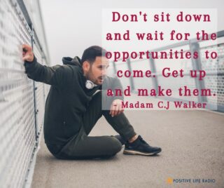 Don't sit down and wait for the opportunities to come. Get up and make them. - Madame C.J Walker
 #positiveliferadio #workhard #TrustGod