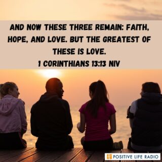 And now these three remain: Faith, Hope, and Love, but the greatest of these is love.
1 Corinthians 13:13 NIV 
 #positiveliferadio #havefaith #havehope #havelove