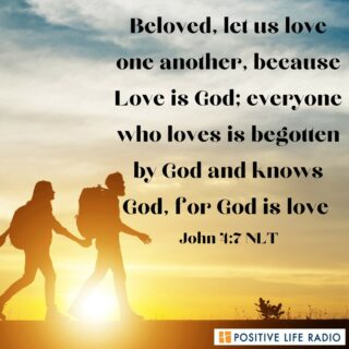 Beloved, let us love one another because Love is God; everyone who loves is begotten by God and knows God, for God is love. John 4:7 NLT